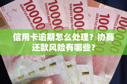 济南信用卡逾期怎么处理？协商还款风险有哪些？